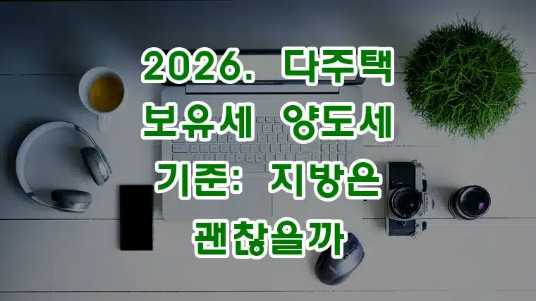 2026._다주택_보유세_양도세_기준_지방은_괜찮을까